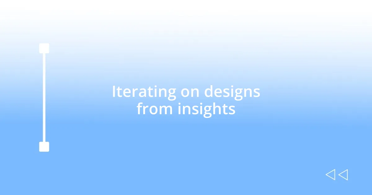 Iterating on designs from insights