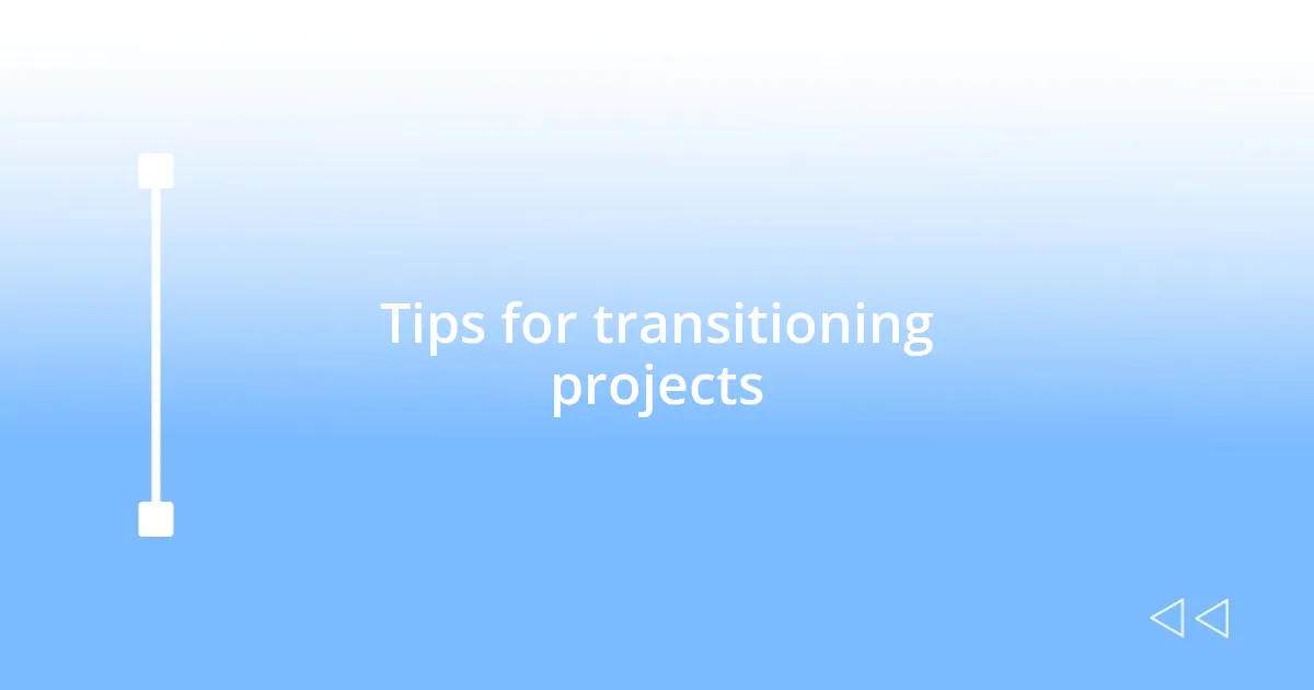 Tips for transitioning projects