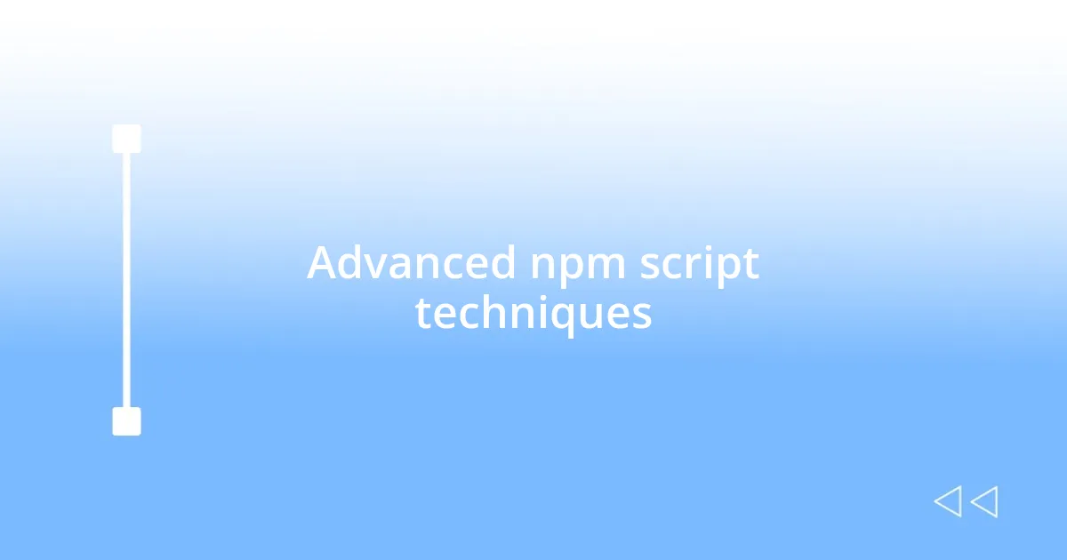 Advanced npm script techniques