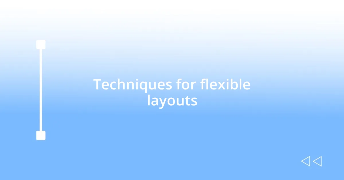 Techniques for flexible layouts