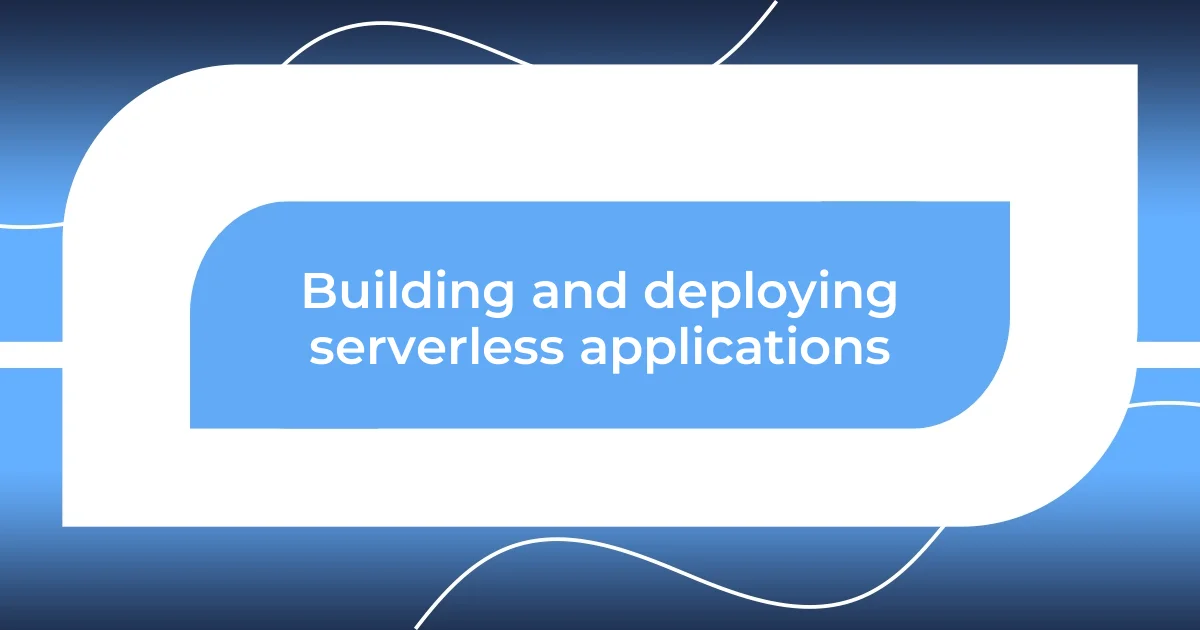 Building and deploying serverless applications